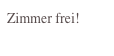 Zimmer frei!