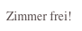 Zimmer frei!